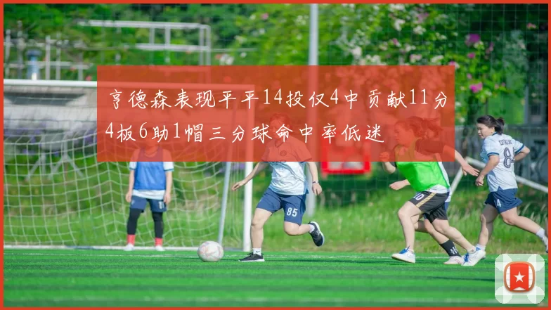 亨德森表现平平14投仅4中贡献11分4板6助1帽三分球命中率低迷